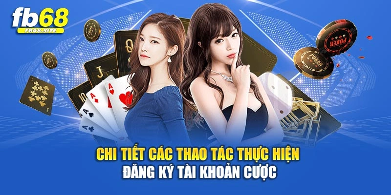 Chi tiết các thao tác thực hiện đăng ký tài khoản cược