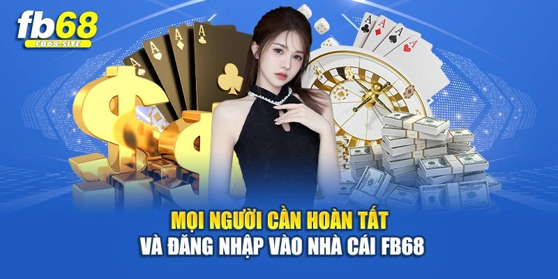 Mọi người cần hoàn tất và đăng nhập vào nhà cái Fb68