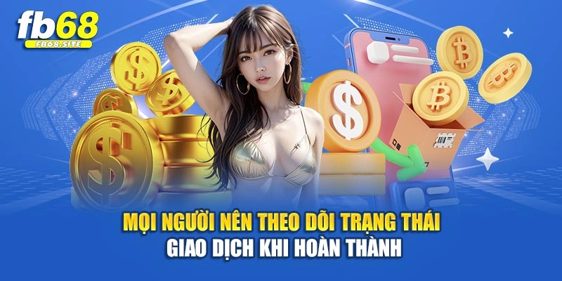 Mọi người nên theo dõi trạng thái giao dịch khi hoàn thành