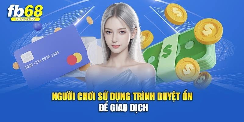 Người chơi sử dụng trình duyệt ổn để giao dịch
