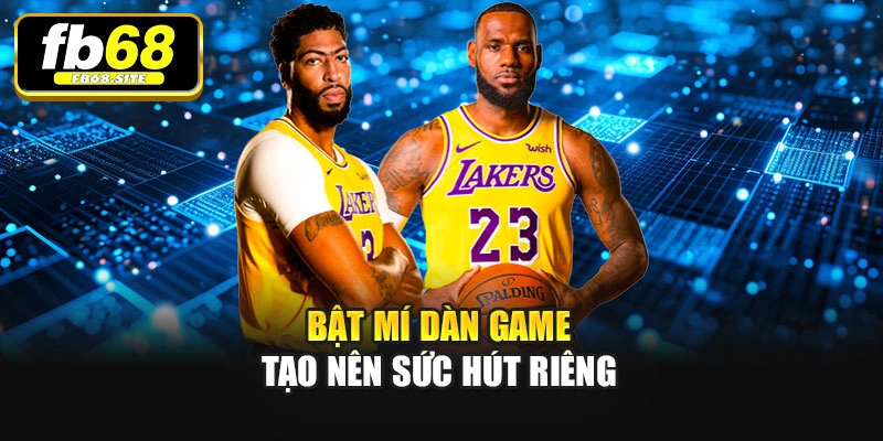Bật mí dàn game tạo nên sức hút riêng