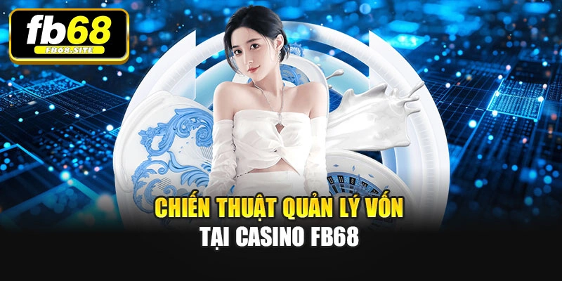 Chiến thuật quản lý vốn tại Casino Fb68