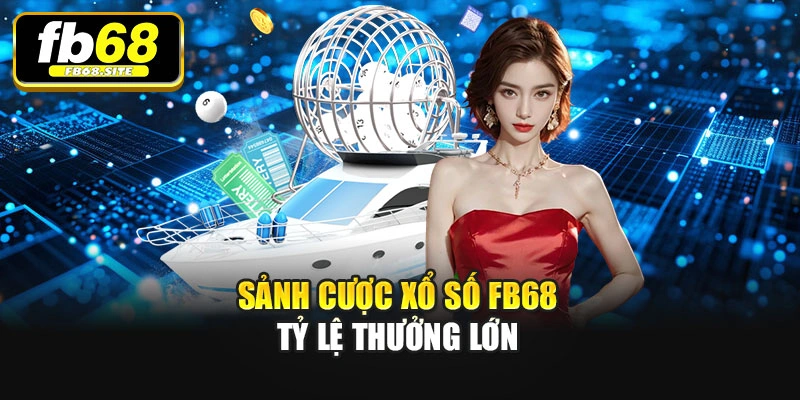 Sảnh cược Xổ số Fb68 tỷ lệ thưởng lớn