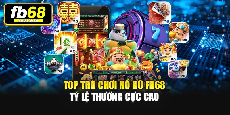 Top trò chơi Nổ hũ Fb68 tỷ lệ thưởng cực cao